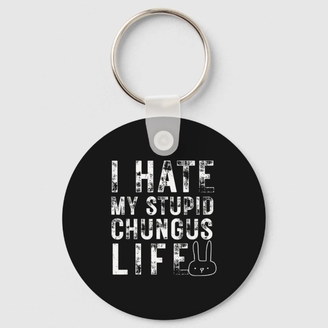 Bunny Meme I Hate My Stud Chungus Life  Key Ring (Front)