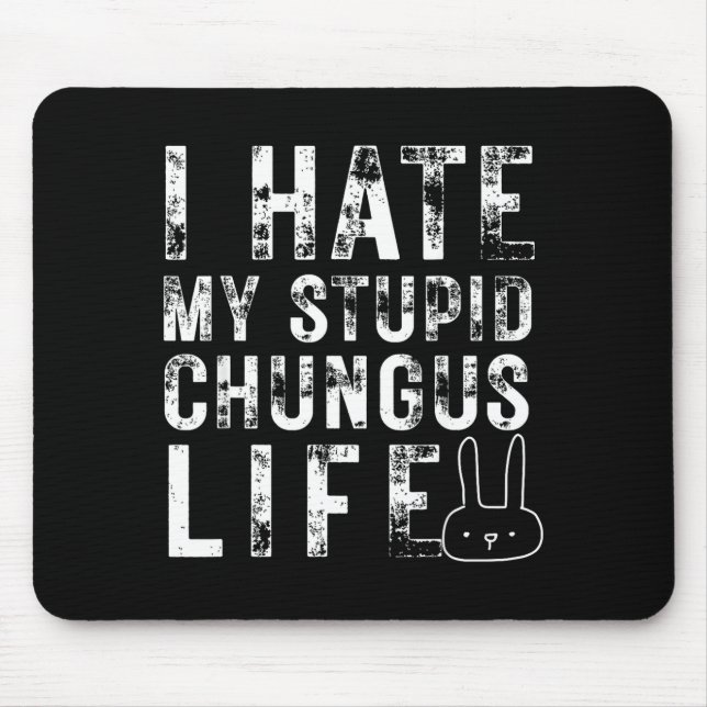 Bunny Meme I Hate My Stud Chungus Life  Mouse Pad (Front)