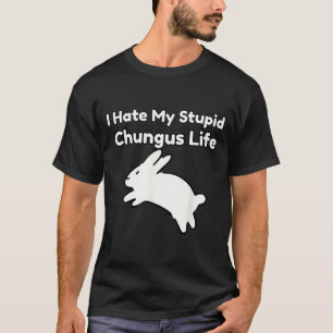 Bunny Meme I Hate My Stud Chungus Life  T-Shirt