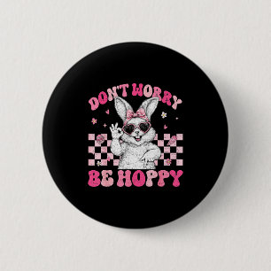 Bunny Rabbit Dont Worry Be Hoppy Happy Easter Wome 6 Cm Round Badge