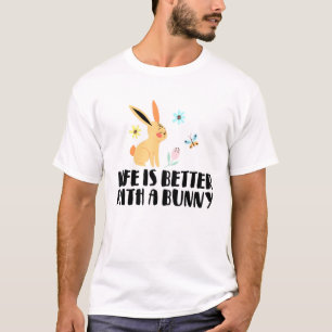 Bunny Rabbit Life Is Better With A Bunny 3 T-Shirt