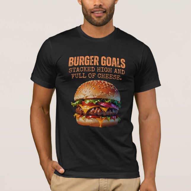 Burger Goals: Stacked high and full of cheese T-Shirt (Front)