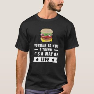 Burger Is Not A Trend, It's A Way Of Life T-Shirt