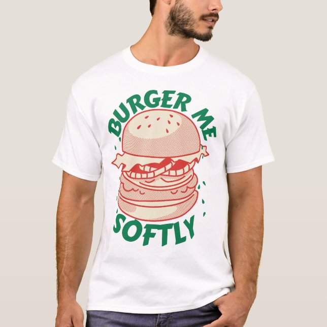Burger Me Softly - A pleasure in humor T-Shirt (Front)