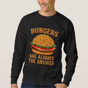 Burgers Are Always The Answer Hamburger Burger Gra Sweatshirt