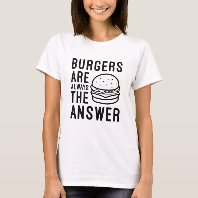 Burgers Are Always The Answer T-Shirt (Front)