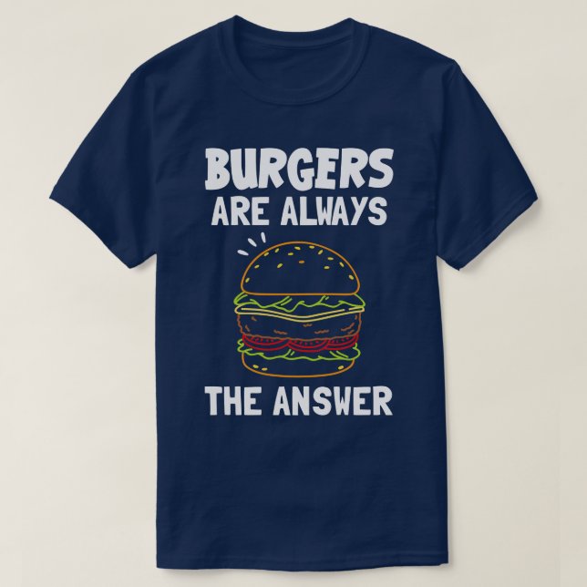 Burgers Are Always The Answer T-Shirt (Design Front)