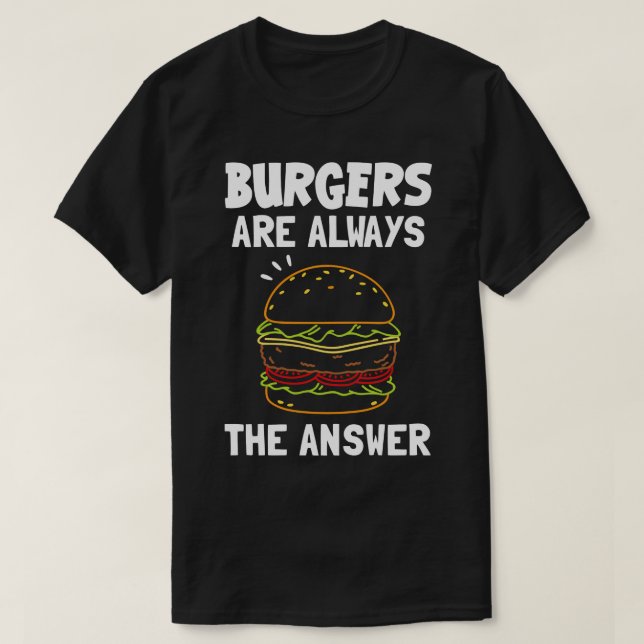 Burgers Are Always The Answer T-Shirt (Design Front)