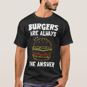 Burgers Are Always The Answer T-Shirt