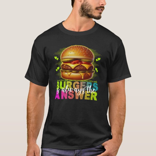 burgers is always the answer T-Shirt (Front)