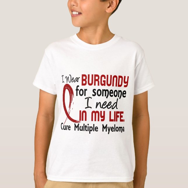 Burgundy For Someone I Need Multiple Myeloma T-Shirt (Front)