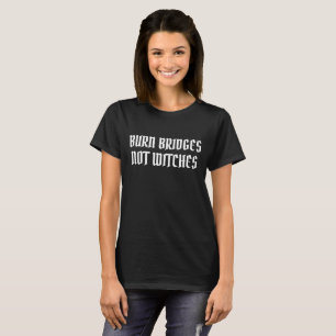 Burn Bridges Not Witches Halloween Witchy T-Shirt