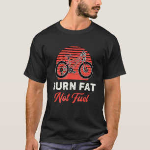 Burn Fat Not Fuel Fat Bike Fat Tires Biker T-Shirt