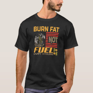 Burn Fat not Fuel Happy Cycling Bike bicycle bike T-Shirt