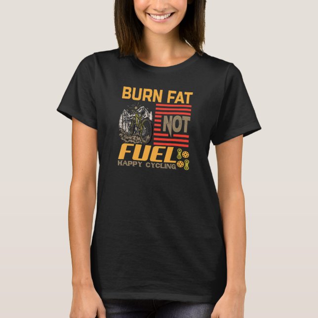 Burn Fat not Fuel Happy Cycling Bike bicycle bike T-Shirt (Front)