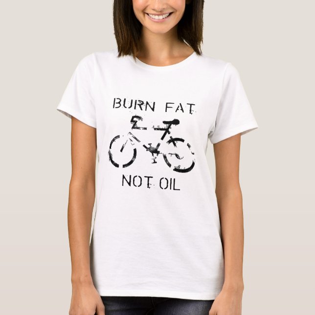 Burn fat not oil T-Shirt (Front)