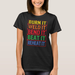 Burn It Weld It Bend Beat It Reheat It Blacksmith T-Shirt