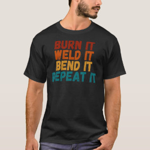 Burn It Weld It Bend It Repeat It Blacksmith Guide T-Shirt