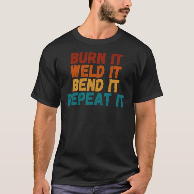 Burn It Weld It Bend It Repeat It Blacksmith Guide T-Shirt (Front)