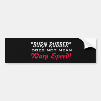 Burn Rubber Does Not Mean Warp Speed! Bumper Sticker