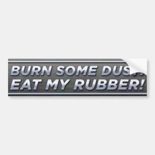 Burn Some Dust! Eat My Rubber! Bumper Sticker