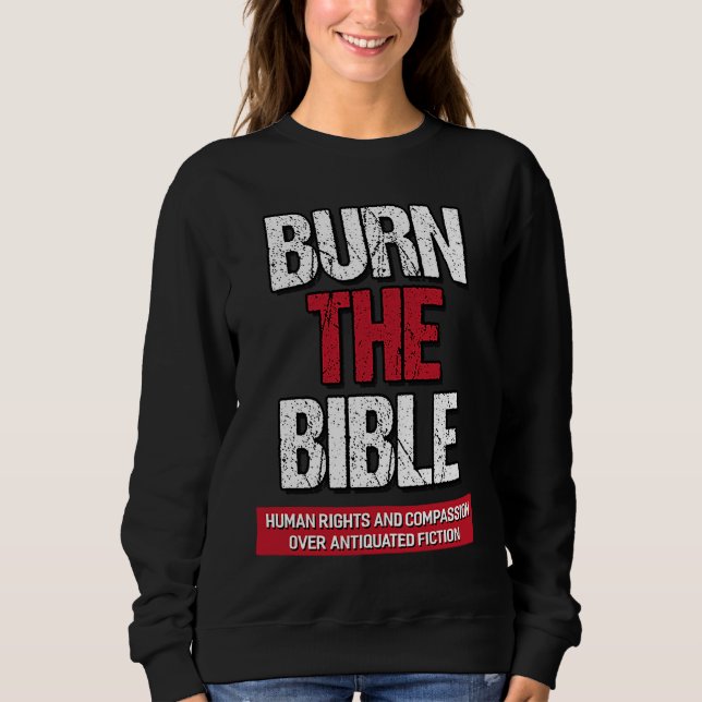 Burn The Bible  Athiest Agnostic Statement Sweatshirt (Front)