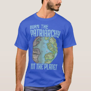 Burn The Patriarchy Not The PlanetFeminist Climate T-Shirt