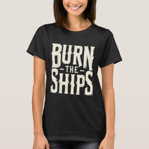 Burn The Ships Patriotic 4th Of July Independence  T-Shirt