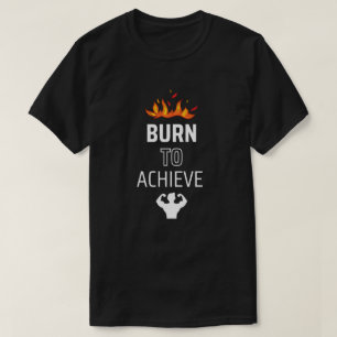 Burn to Achieve Gym T-Shirt