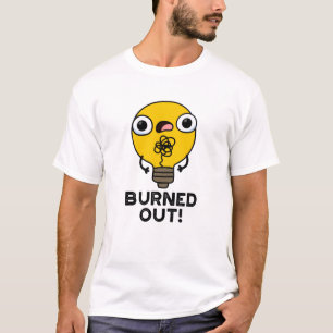 Burned Out Funny Bulb Pun  T-Shirt