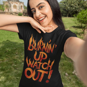 Burnin Up Watch Out! T-Shirt