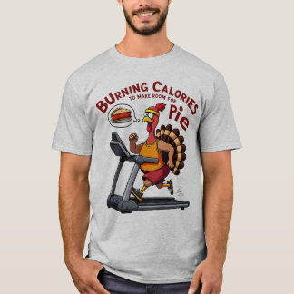 Burning Calories to Make Room for Pie Thanksgiving T-Shirt