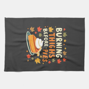 Burning Thighs Before Pies Thanksgiving Fall Tea Towel