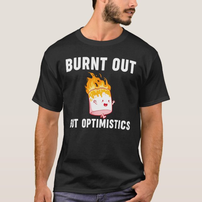 Burnt Out But Optimistics  Saying Humor Quote T-Shirt (Front)