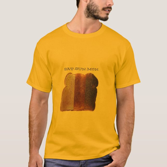 Burnt Toast Days Saturday Sunday Monday T-Shirt (Front)