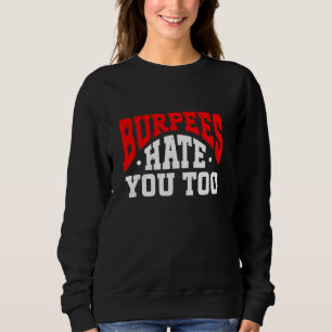 Burpee Workout Gym Quotes Burpees Hate You Too Sweatshirt