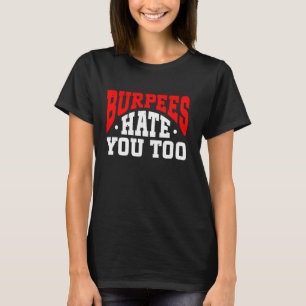 Burpee Workout Gym Quotes Burpees Hate You Too T-Shirt