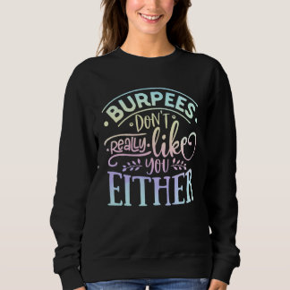 Burpees Don't Really Like You Either Workout Fitne Sweatshirt