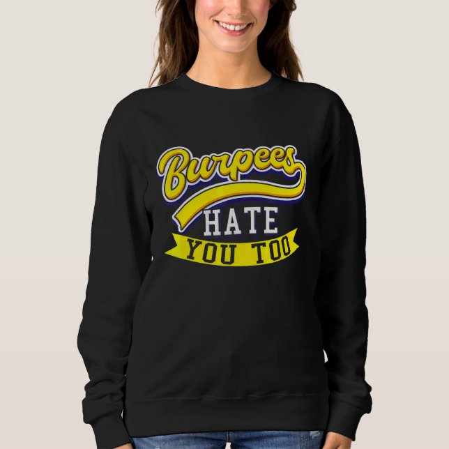 Burpees Hate You Too Fitness Exercise Burpee Worko Sweatshirt (Front)