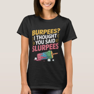 Burpees Slurpees Funny Workout Humor Fitness T-Shirt