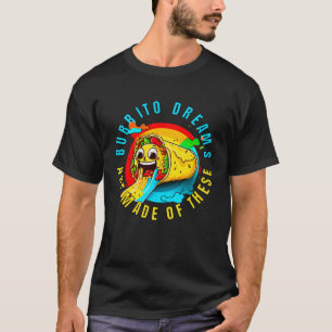 Burrito Dreams Are Made Of These Burrito Day Men W T-Shirt