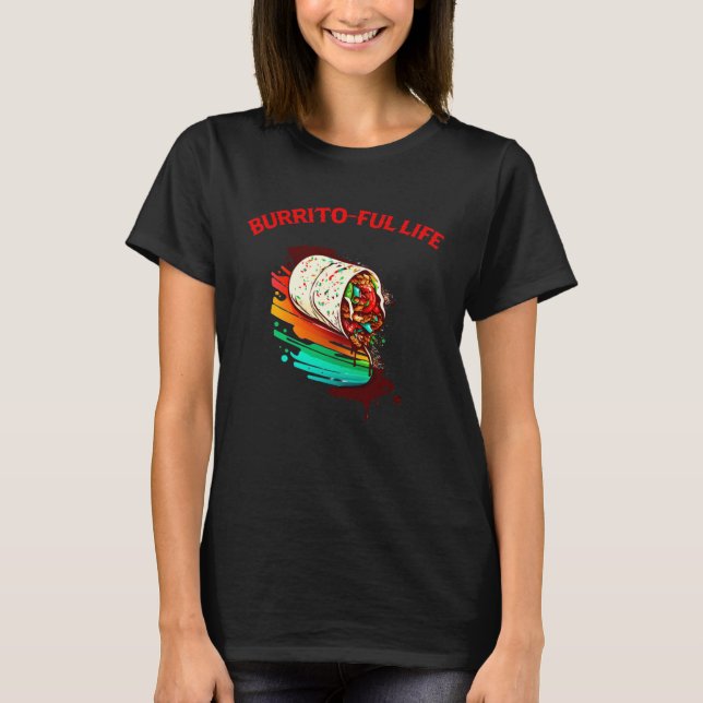 Burrito Ful Life Mexican Food  Men Women T-Shirt (Front)