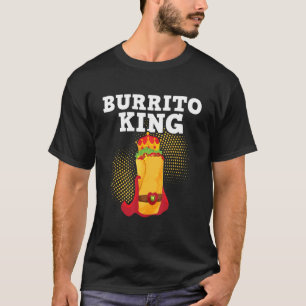 Burrito King Tortilla Mexican Cuisine Food Foodi T-Shirt