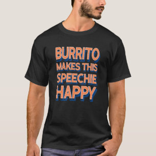 Burrito Makes This Speechie Happy Speech Therapy T-Shirt