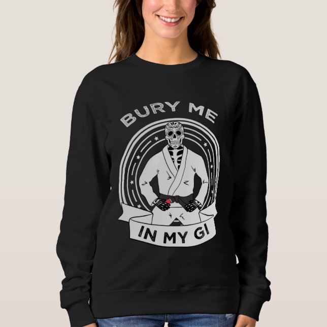 Bury Me In My Gi Skeleton Brazilian Jiu Jitsu BJJ  Sweatshirt (Front)