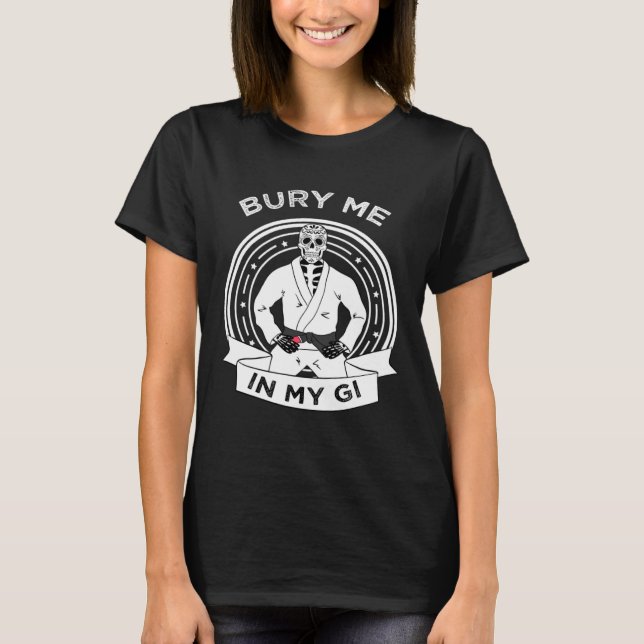 Bury Me In My Gi Skeleton Brazilian Jiu Jitsu BJJ  T-Shirt (Front)