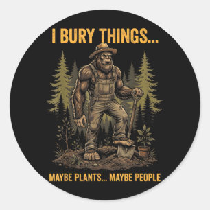 Bury Things Maybe Plants Maybe People Bigfoot Classic Round Sticker