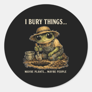 Bury things maybe plants maybe people funny frog classic round sticker
