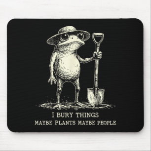 Bury Things Maybe Plants Maybe People Funny Frog Mouse Pad