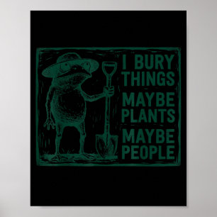 Bury Things Maybe Plants Maybe People Funny Frog Poster
